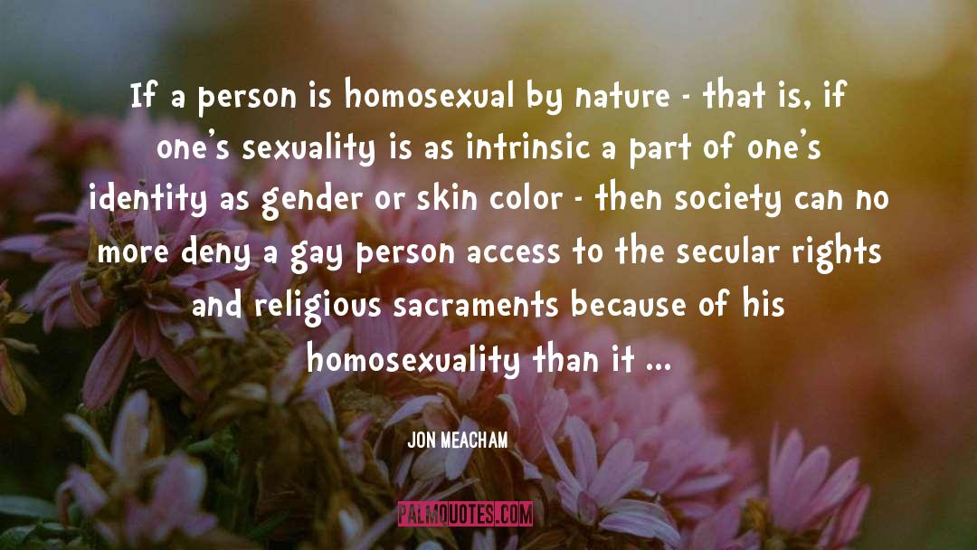 Jon Meacham Quotes: If a person is homosexual