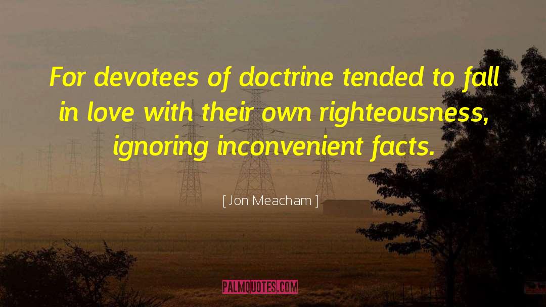 Jon Meacham Quotes: For devotees of doctrine tended