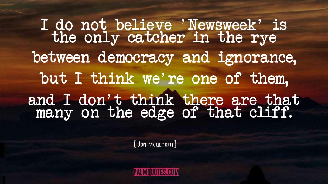 Jon Meacham Quotes: I do not believe 'Newsweek'