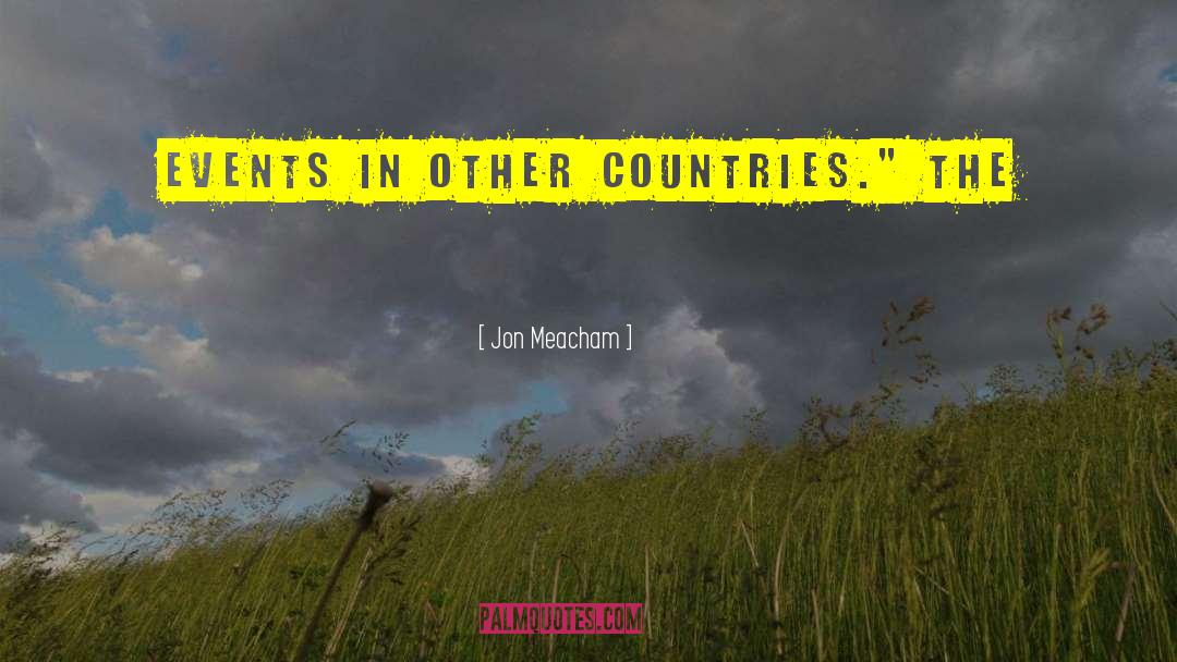 Jon Meacham Quotes: events in other countries.