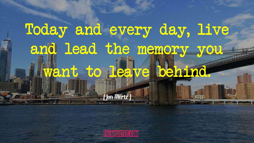 Jon Mertz Quotes: Today and every day, live