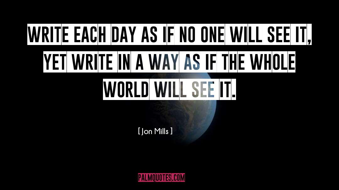 Jon Mills Quotes: Write each day as if