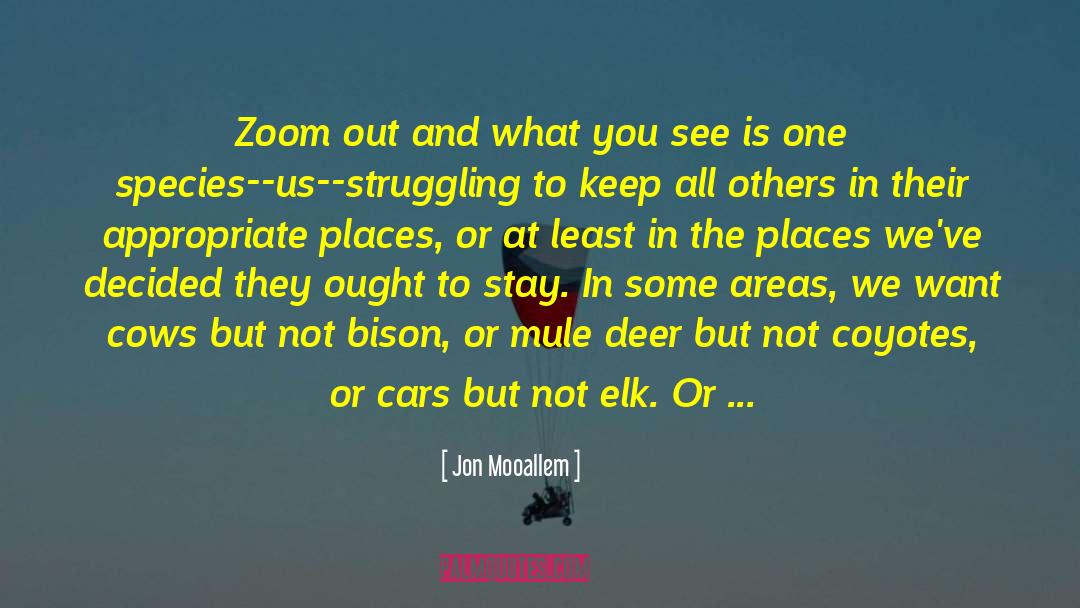 Jon Mooallem Quotes: Zoom out and what you