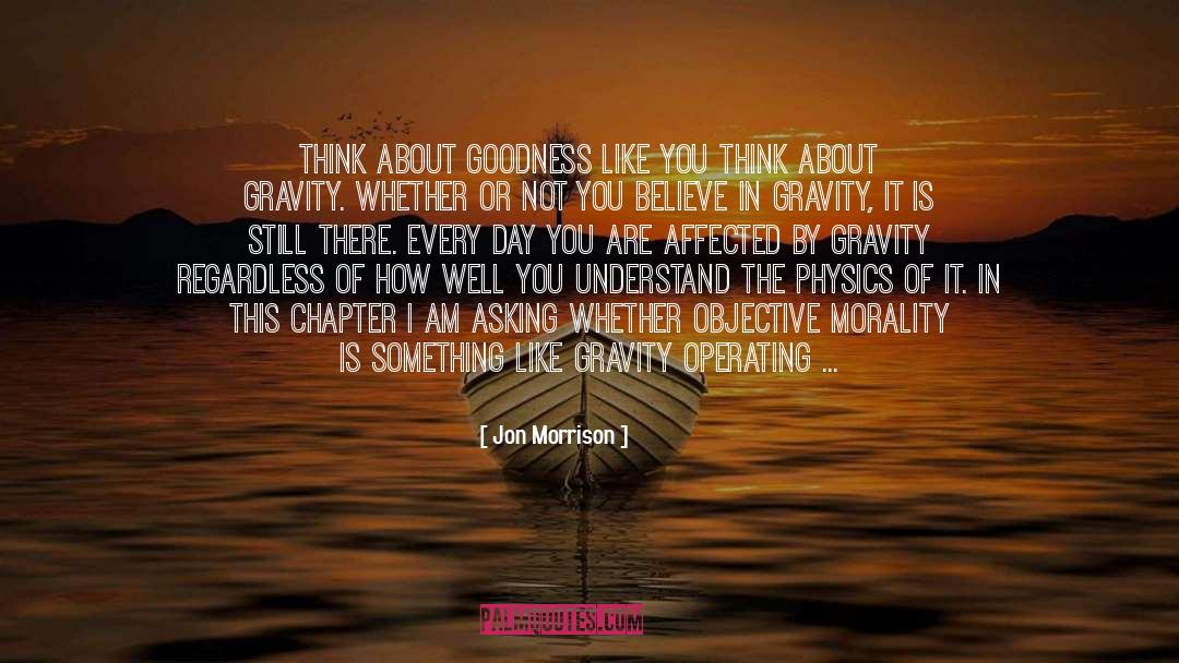 Jon Morrison Quotes: Think about goodness like you