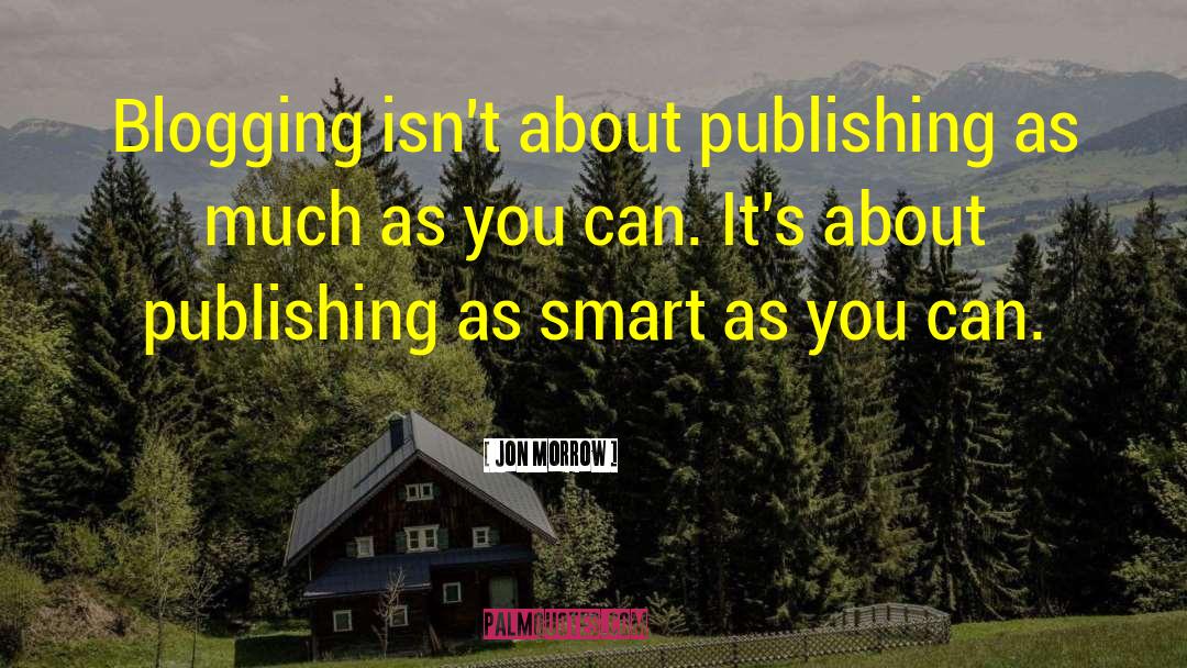 Jon Morrow Quotes: Blogging isn't about publishing as