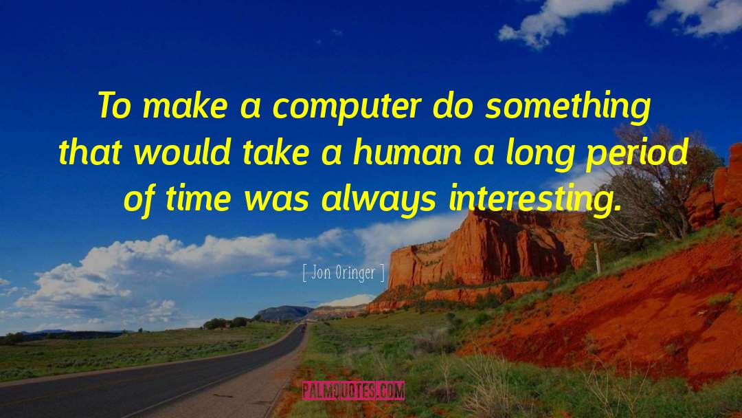 Jon Oringer Quotes: To make a computer do