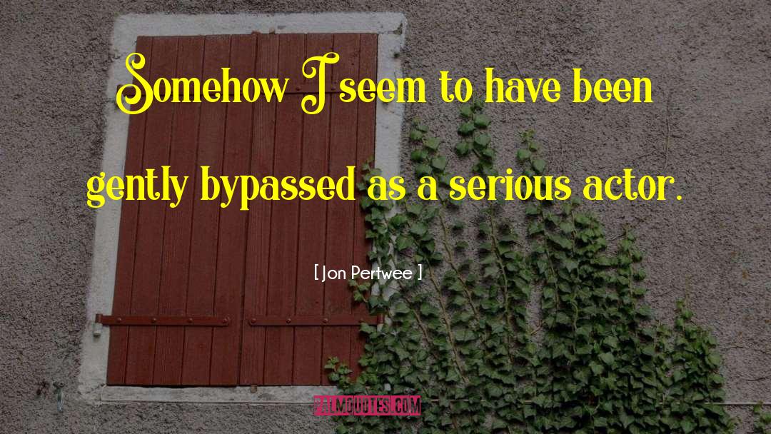 Jon Pertwee Quotes: Somehow I seem to have