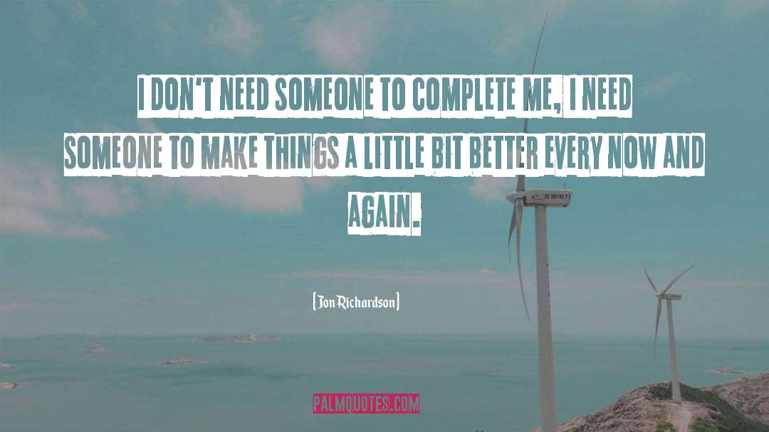 Jon Richardson Quotes: I don't need someone to