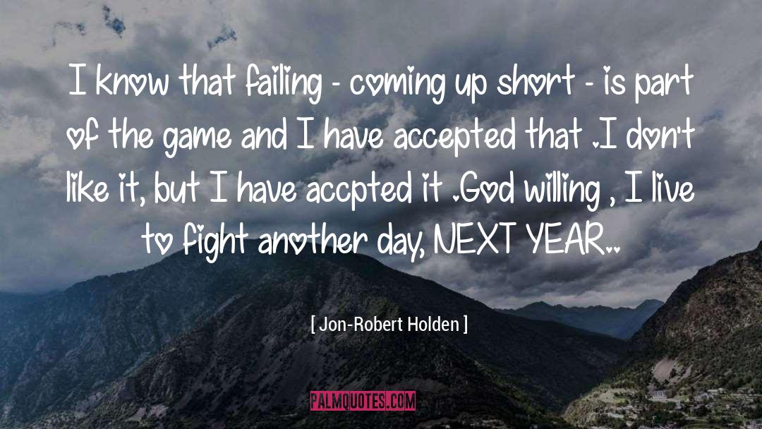 Jon-Robert Holden Quotes: I know that failing -