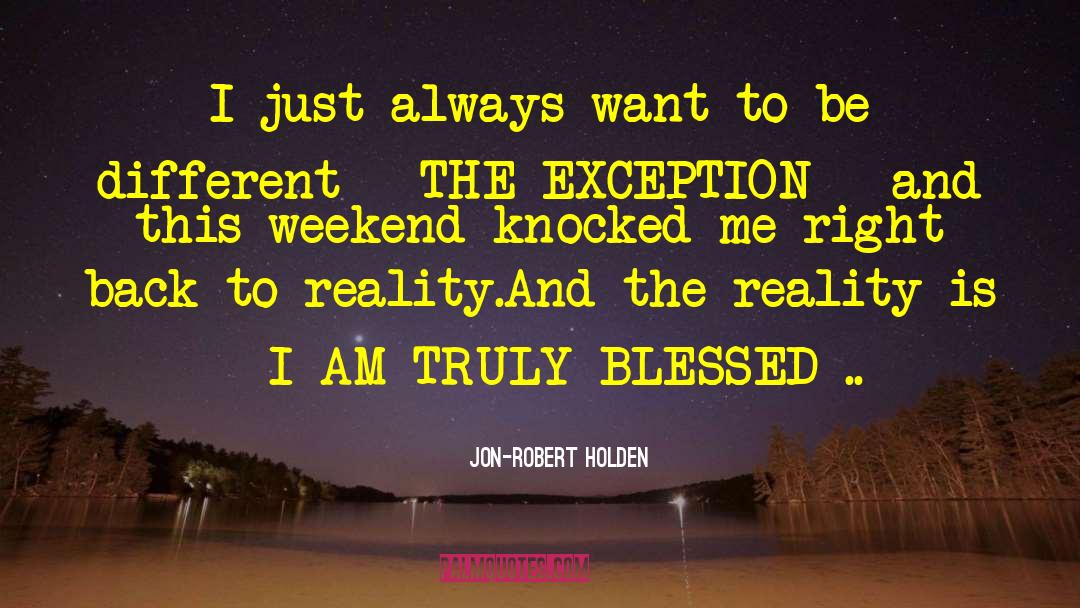 Jon-Robert Holden Quotes: I just always want to