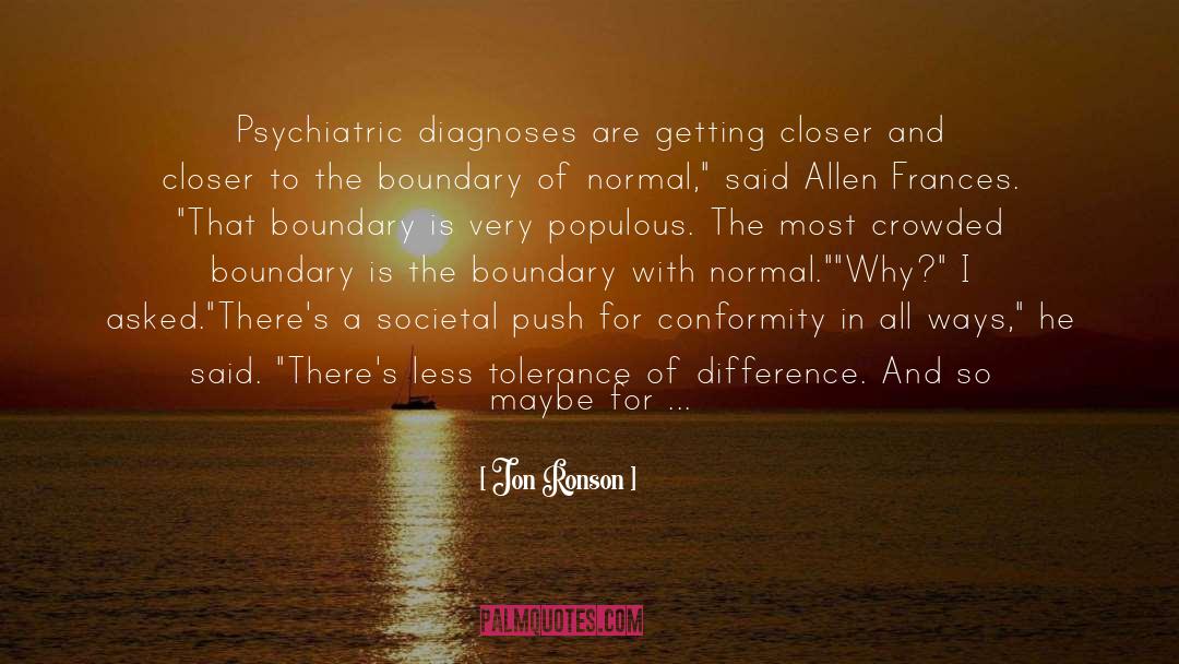 Jon Ronson Quotes: Psychiatric diagnoses are getting closer