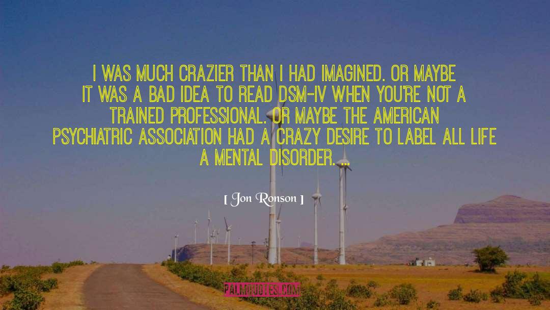 Jon Ronson Quotes: I was much crazier than