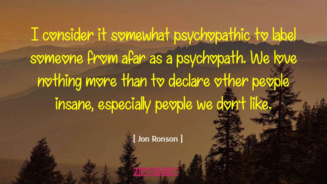 Jon Ronson Quotes: I consider it somewhat psychopathic