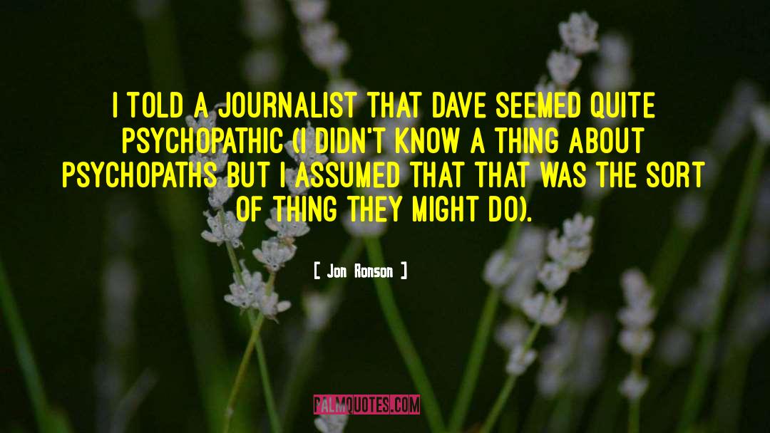 Jon Ronson Quotes: I told a journalist that