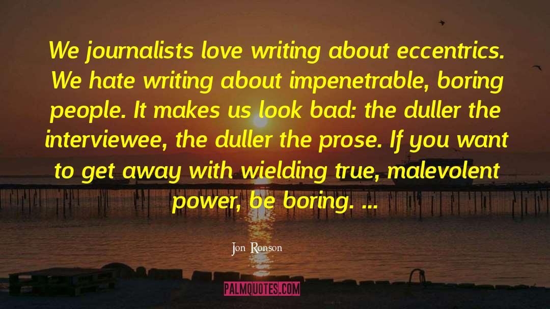 Jon Ronson Quotes: We journalists love writing about