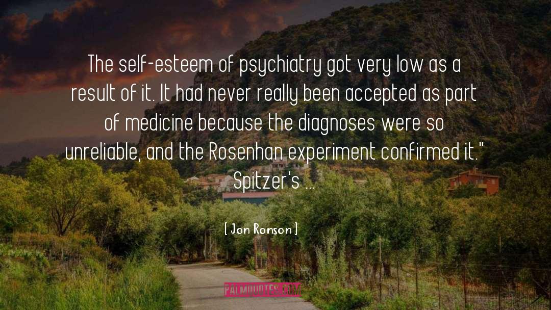 Jon Ronson Quotes: The self-esteem of psychiatry got