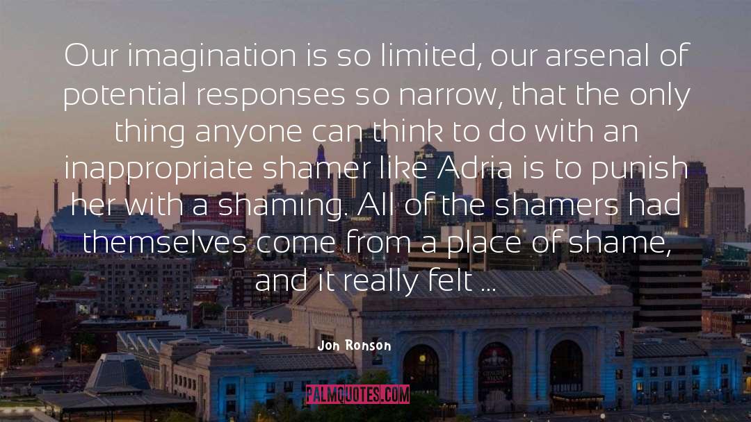 Jon Ronson Quotes: Our imagination is so limited,