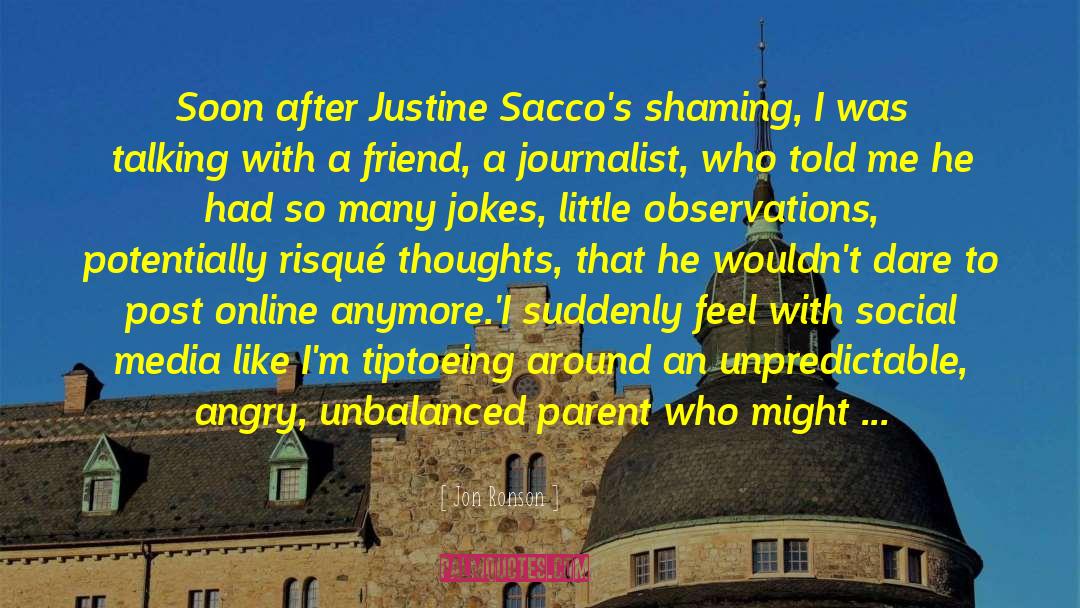 Jon Ronson Quotes: Soon after Justine Sacco's shaming,