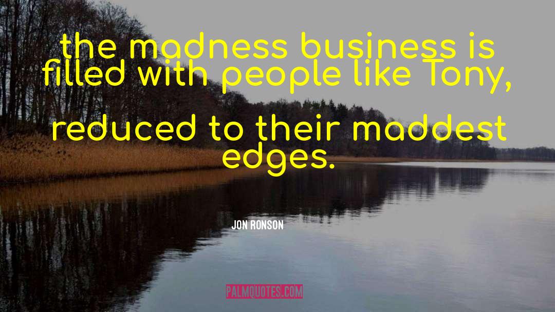 Jon Ronson Quotes: the madness business is filled