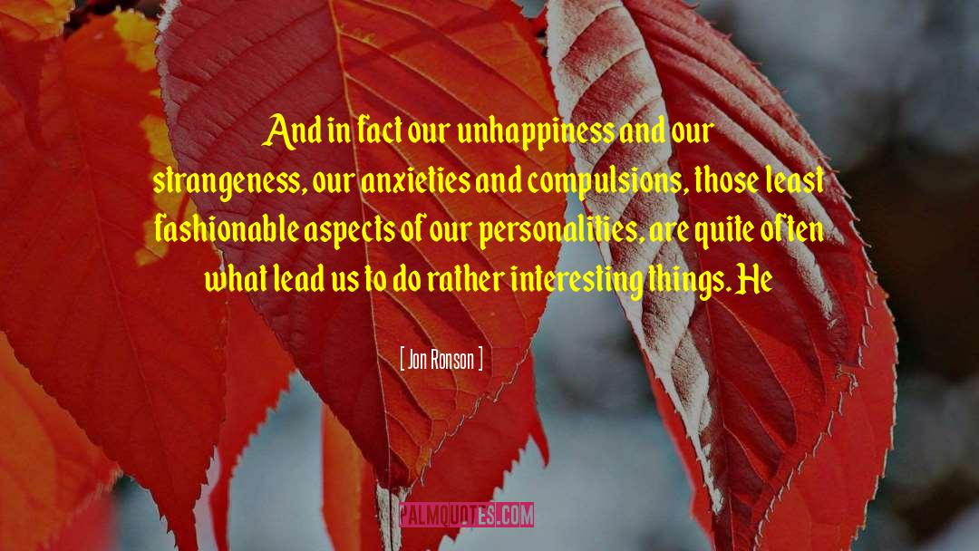 Jon Ronson Quotes: And in fact our unhappiness