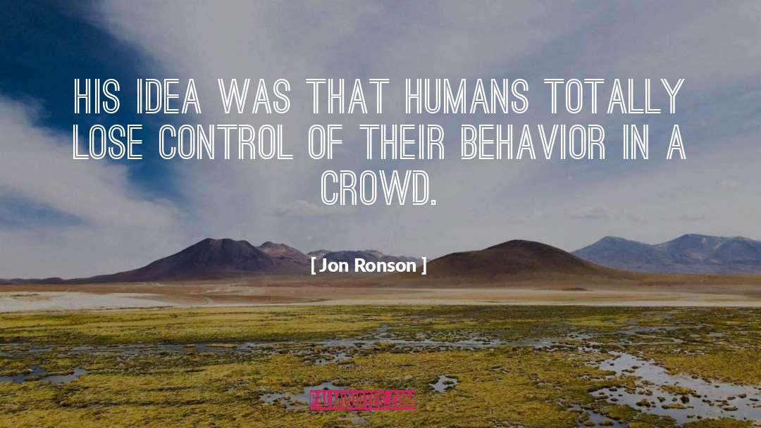 Jon Ronson Quotes: His idea was that humans