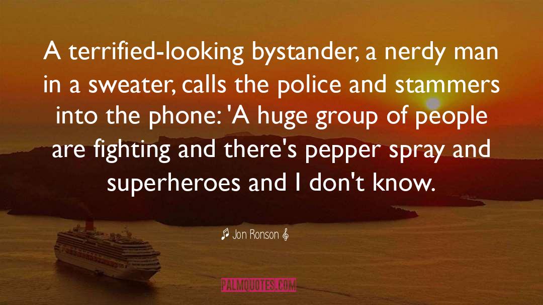 Jon Ronson Quotes: A terrified-looking bystander, a nerdy