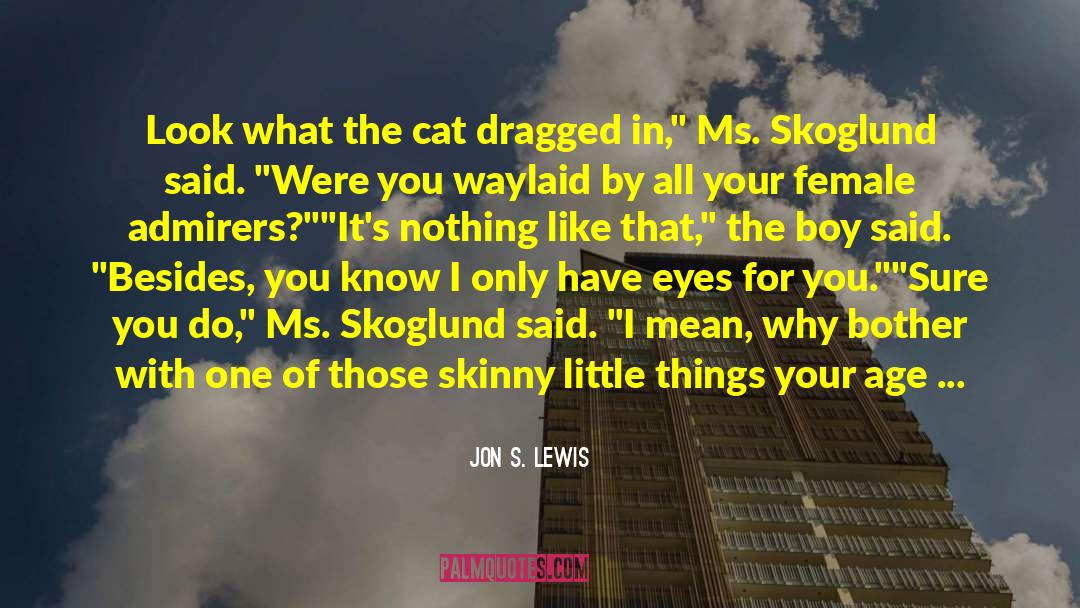 Jon S. Lewis Quotes: Look what the cat dragged