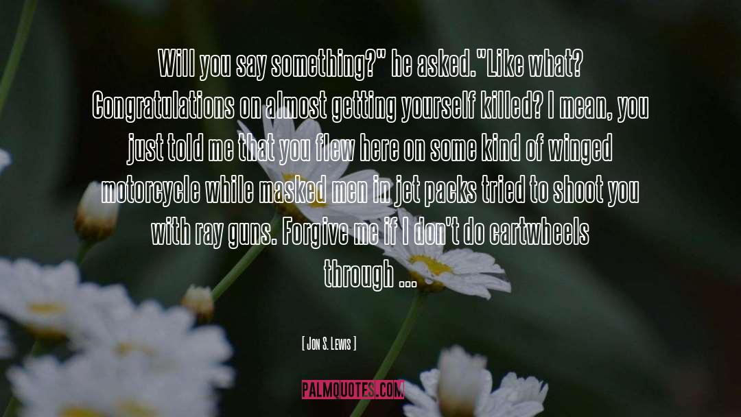 Jon S. Lewis Quotes: Will you say something?