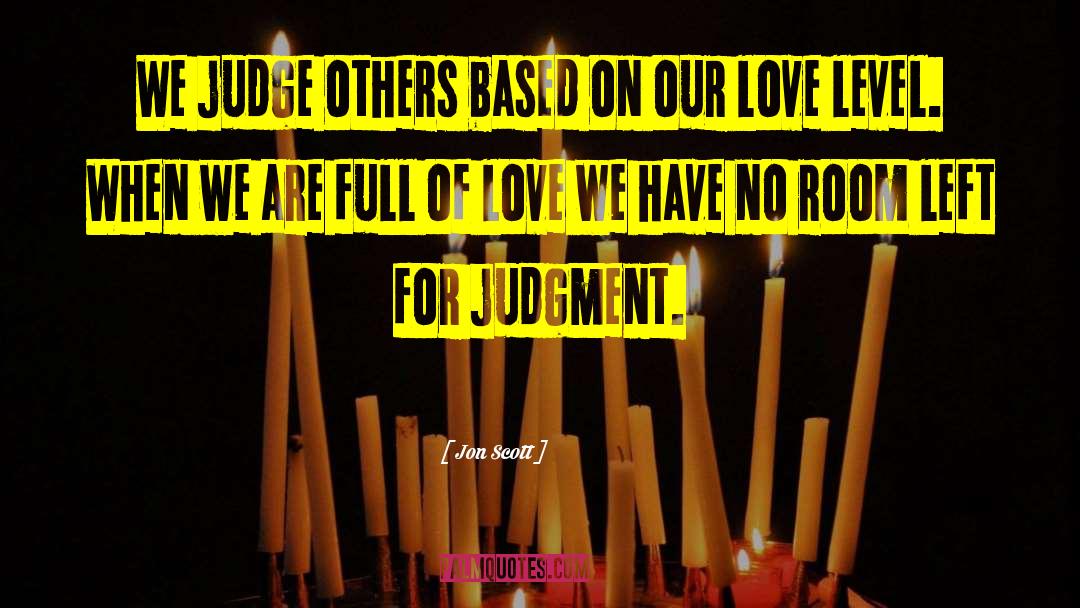 Jon Scott Quotes: We judge others based on