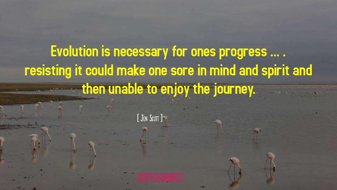 Jon Scott Quotes: Evolution is necessary for ones