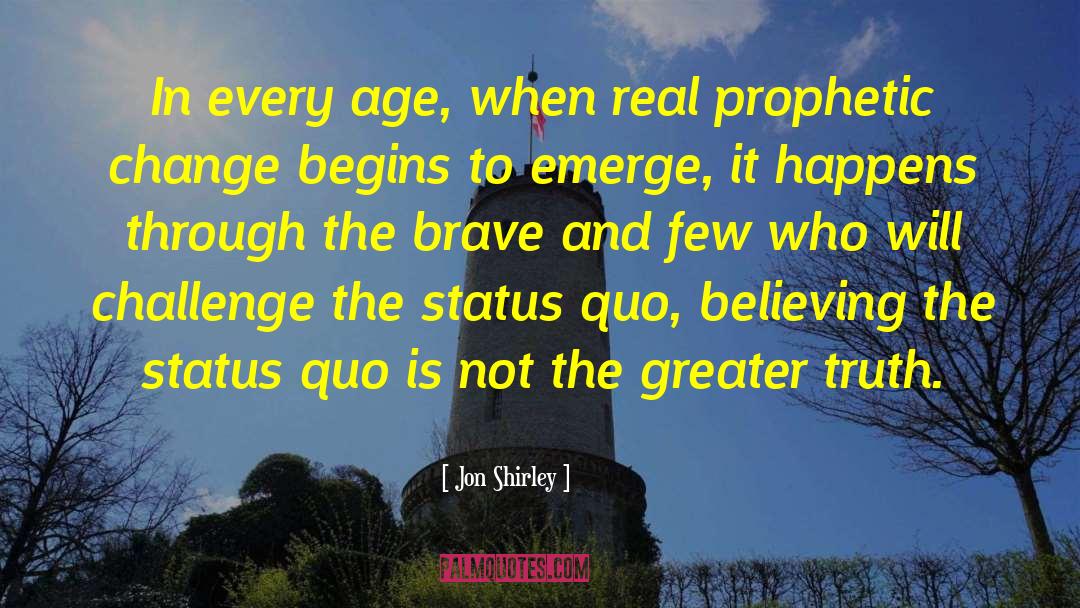 Jon Shirley Quotes: In every age, when real