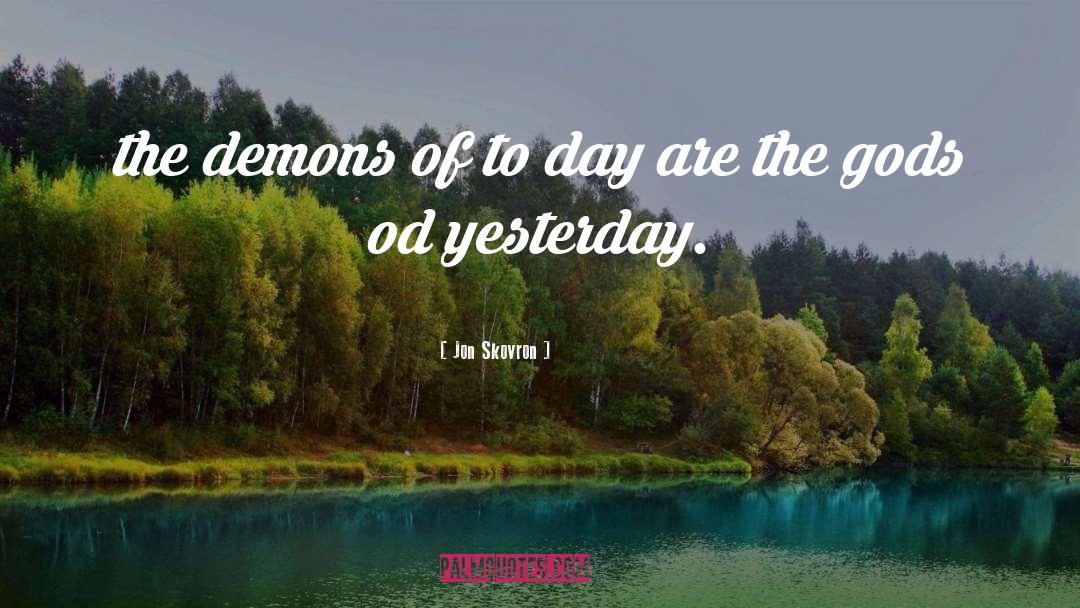 Jon Skovron Quotes: the demons of to day
