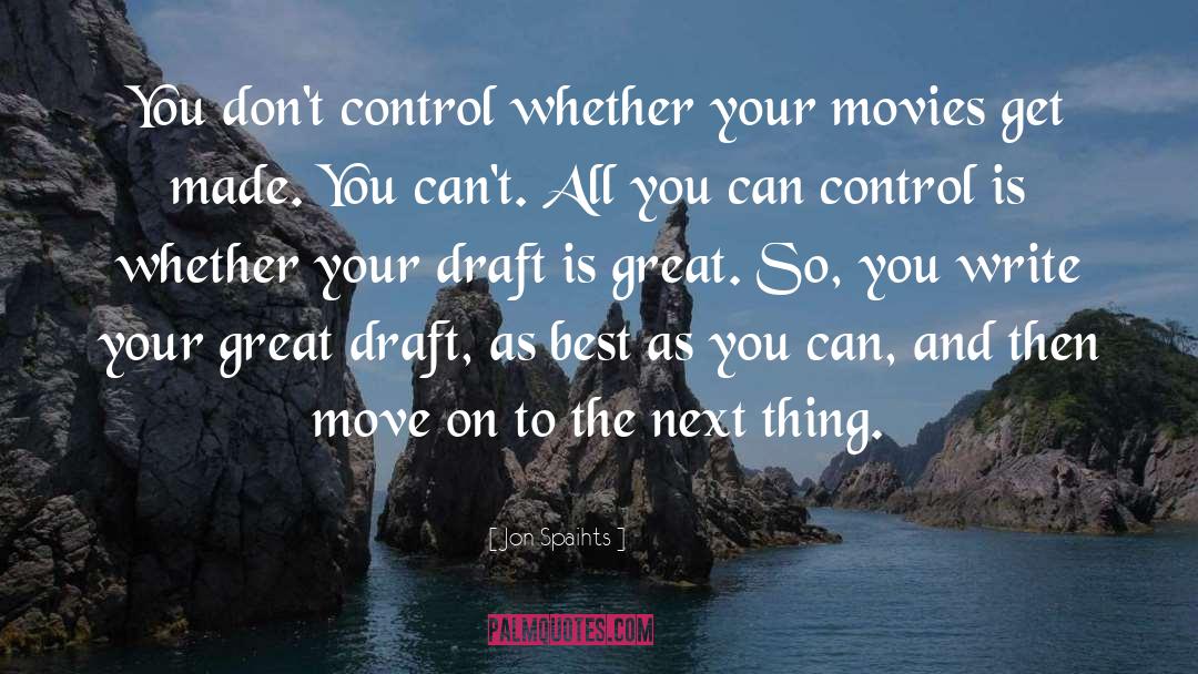 Jon Spaihts Quotes: You don't control whether your