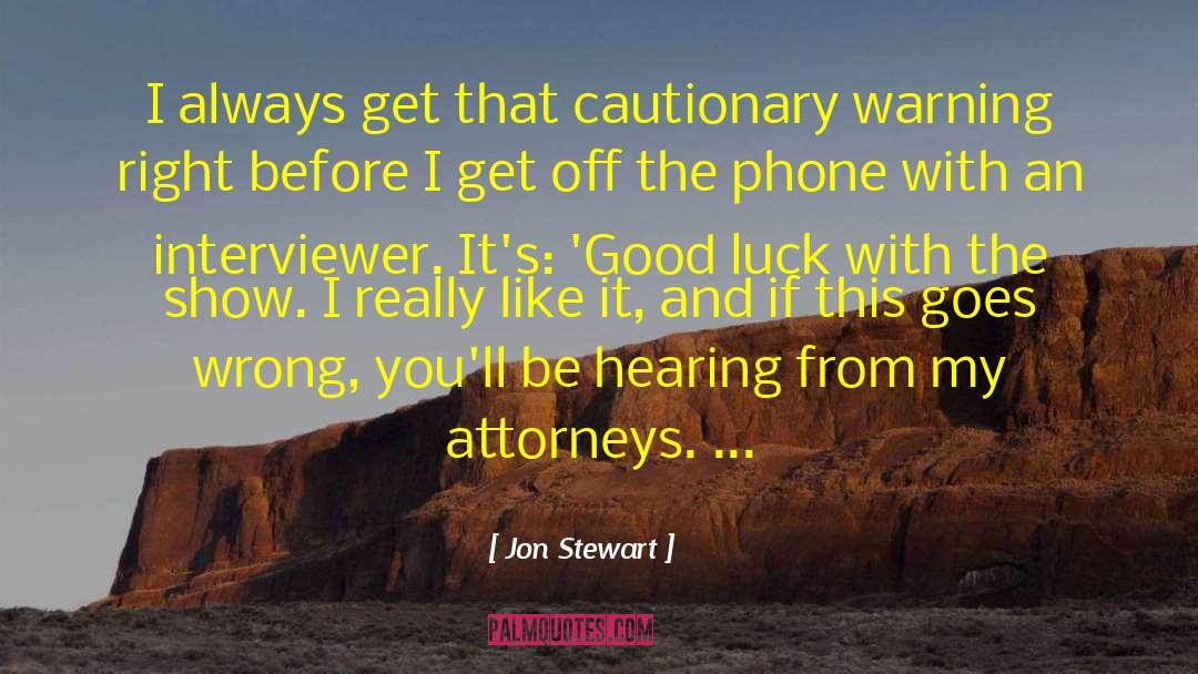 Jon Stewart Quotes: I always get that cautionary