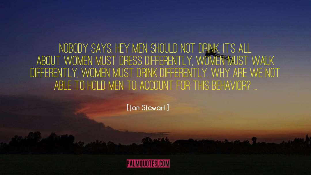 Jon Stewart Quotes: Nobody says, hey men should