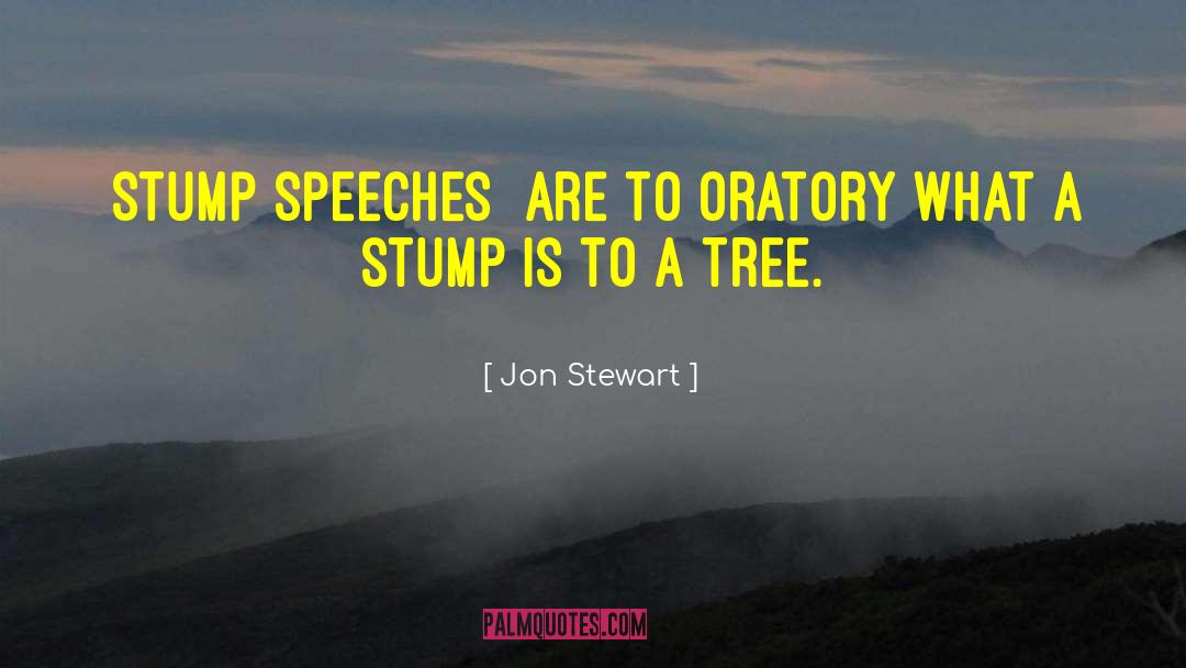 Jon Stewart Quotes: [Stump speeches] are to oratory