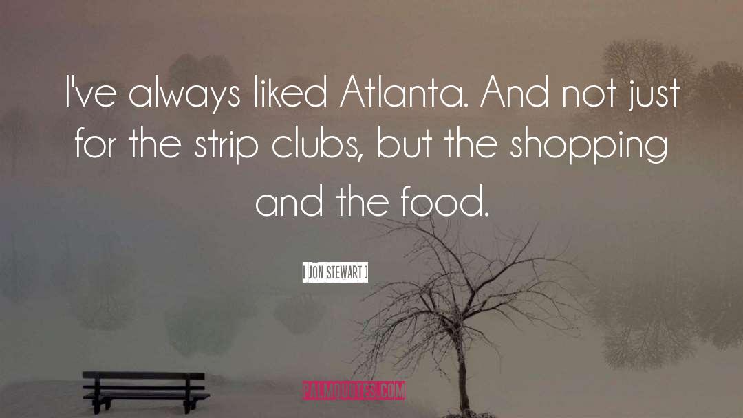 Jon Stewart Quotes: I've always liked Atlanta. And