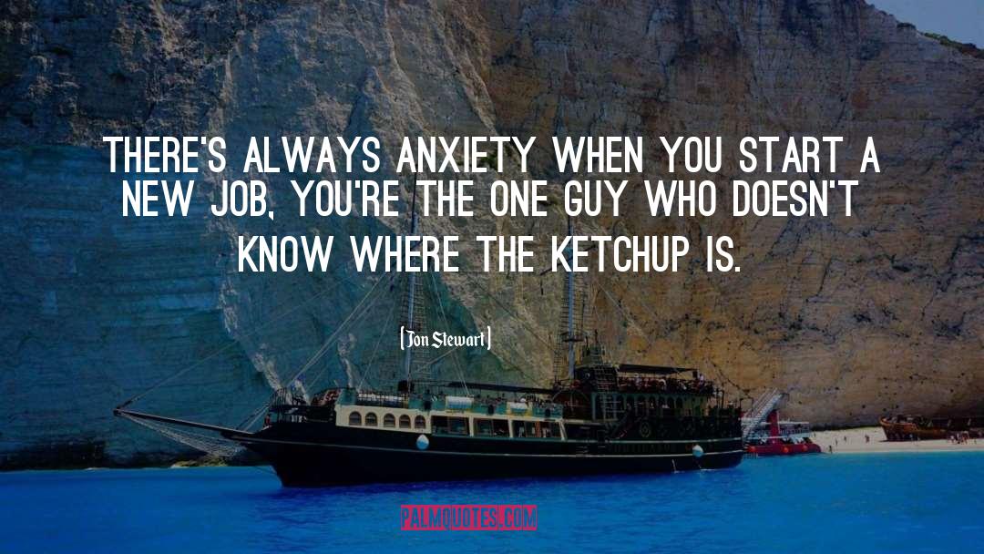 Jon Stewart Quotes: There's always anxiety when you