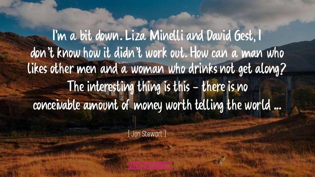 Jon Stewart Quotes: I'm a bit down. Liza