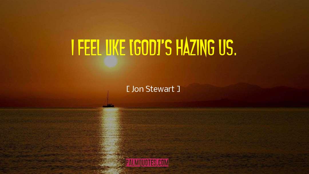 Jon Stewart Quotes: I feel like [God]'s hazing