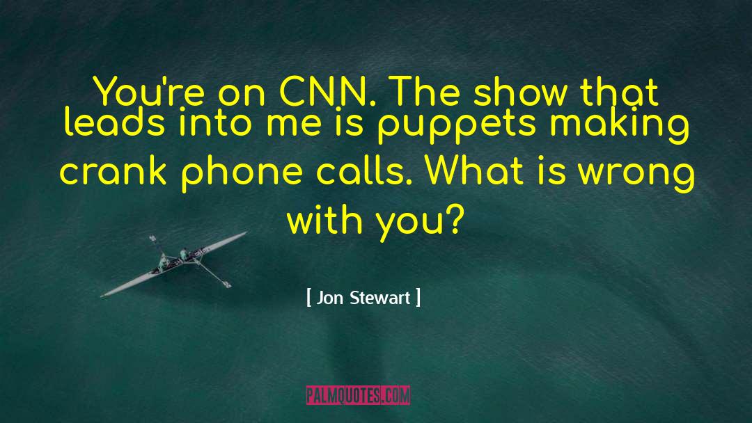 Jon Stewart Quotes: You're on CNN. The show