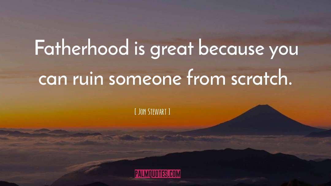 Jon Stewart Quotes: Fatherhood is great because you