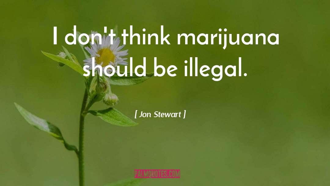 Jon Stewart Quotes: I don't think marijuana should