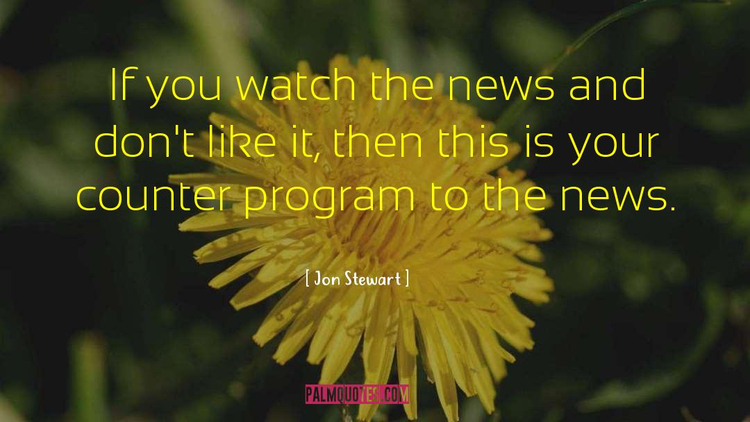 Jon Stewart Quotes: If you watch the news