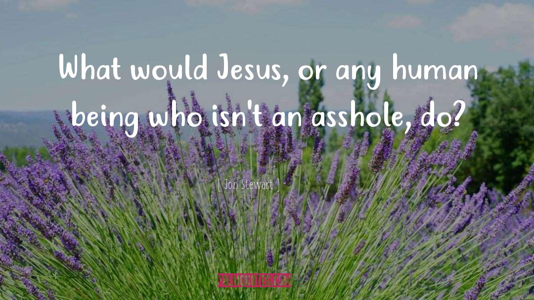 Jon Stewart Quotes: What would Jesus, or any