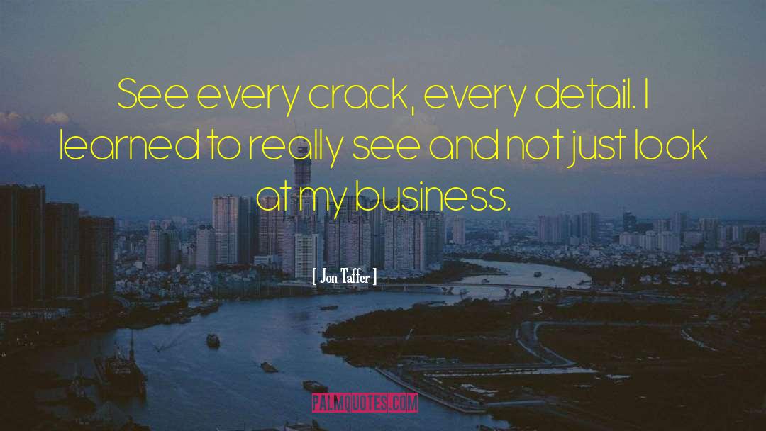 Jon Taffer Quotes: See every crack, every detail.