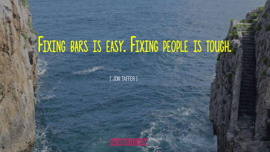 Jon Taffer Quotes: Fixing bars is easy. Fixing