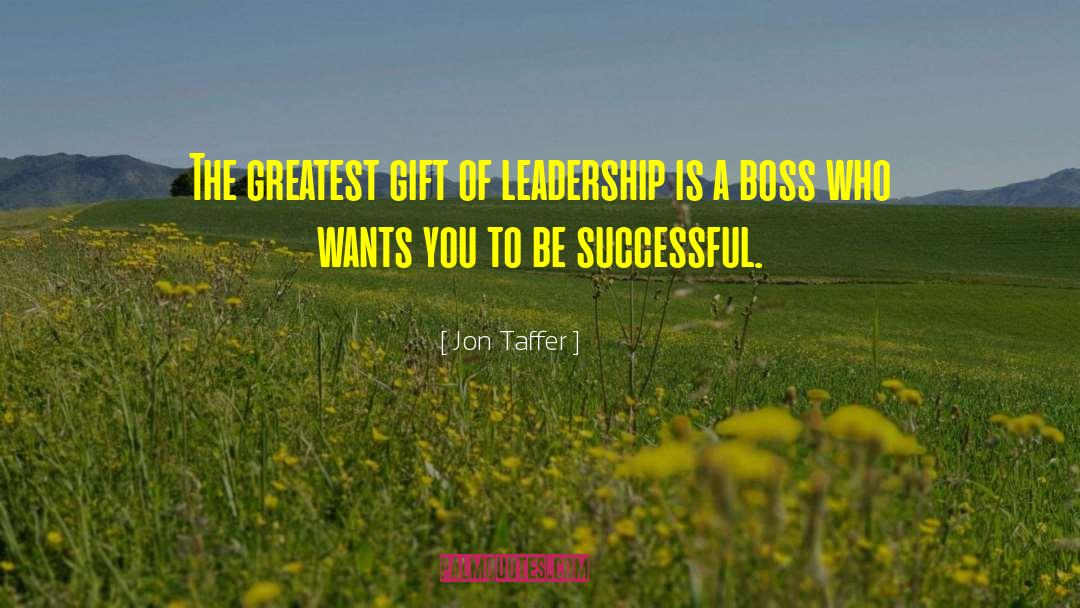 Jon Taffer Quotes: The greatest gift of leadership