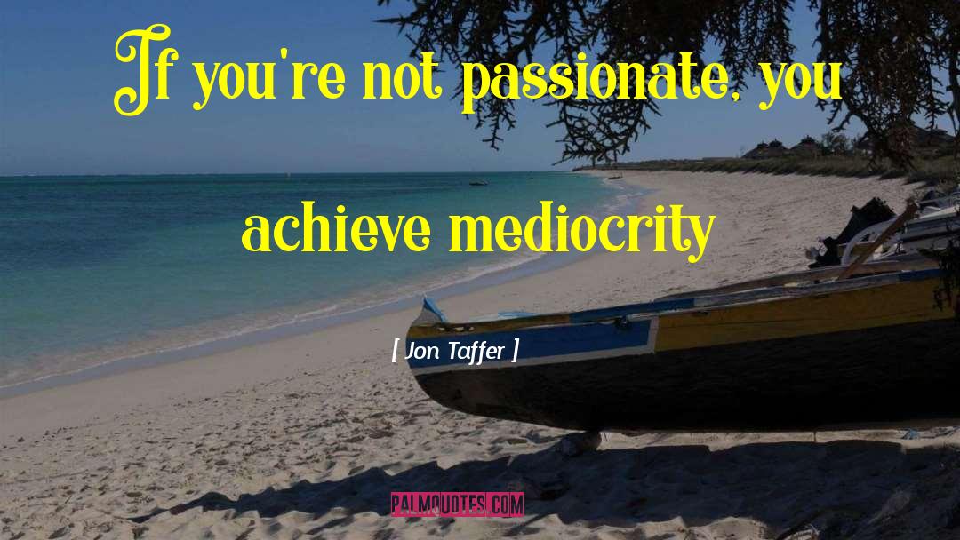 Jon Taffer Quotes: If you're not passionate, you