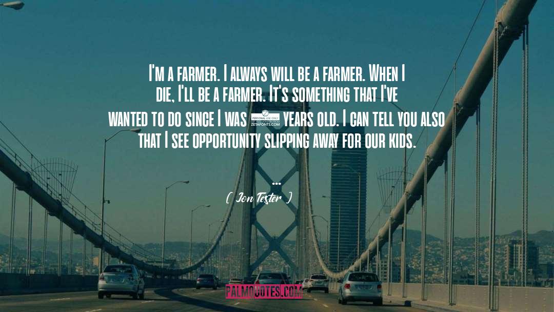 Jon Tester Quotes: I'm a farmer. I always